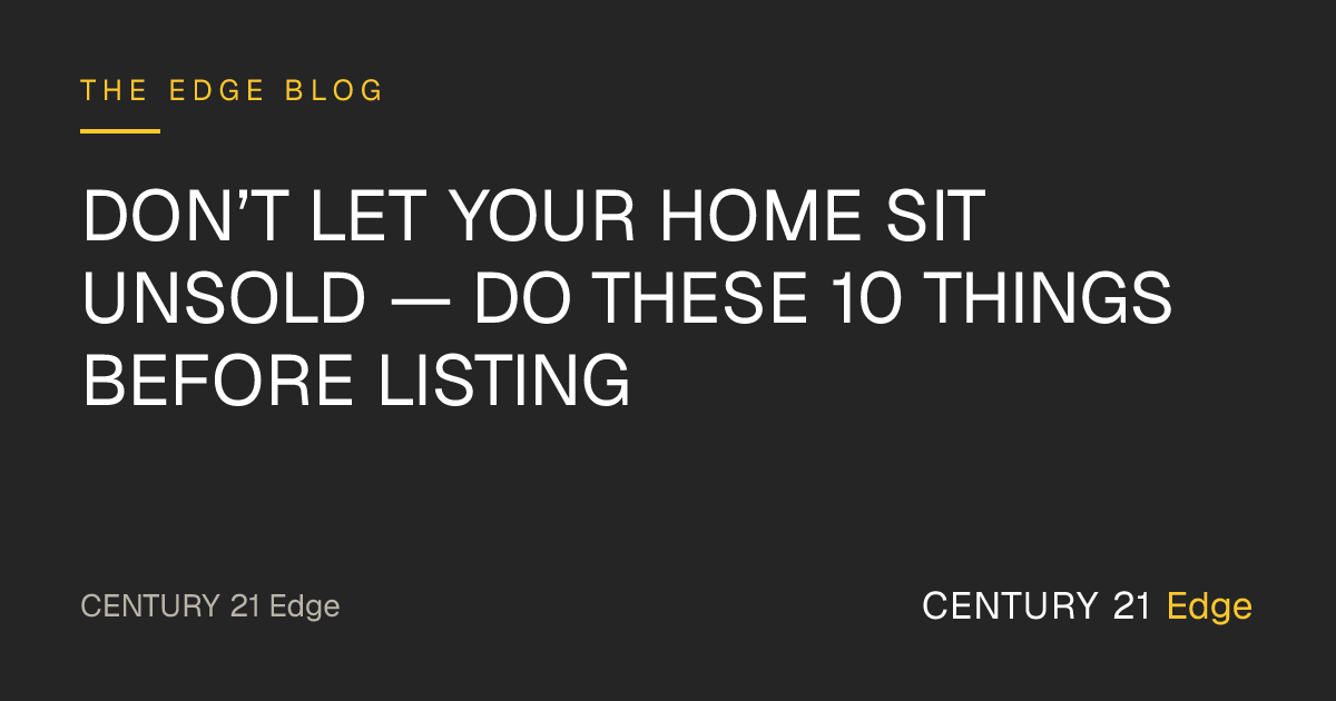 Don’t Let Your Home Sit Unsold — Do These 10 Things Before Listing